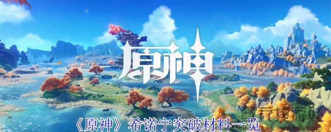 原神希诺宁突破材料一览(图1) 原神希诺宁突破材料一览(图1)