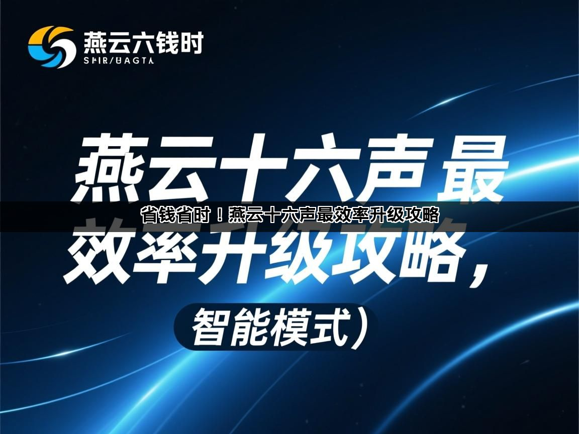 省钱省时！燕云十六声最效率升级攻略